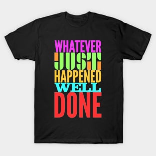 Whatever just happened well done T-Shirt